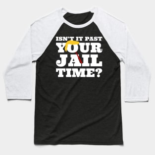 Isn’t-It Past-Your-Jail-Time Baseball T-Shirt